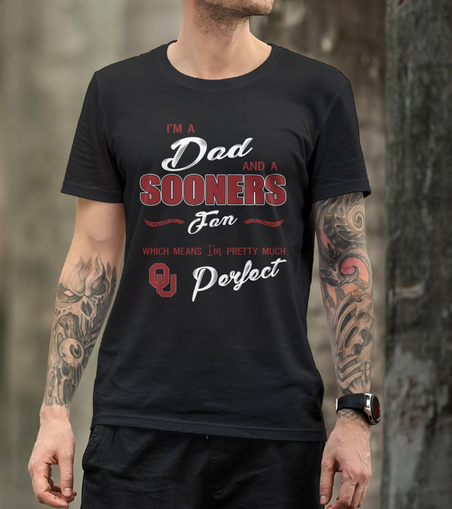 I'm A Dad And A Sooners Fan Which Means I'm Pretty Much Perfect Ou T-Shirt