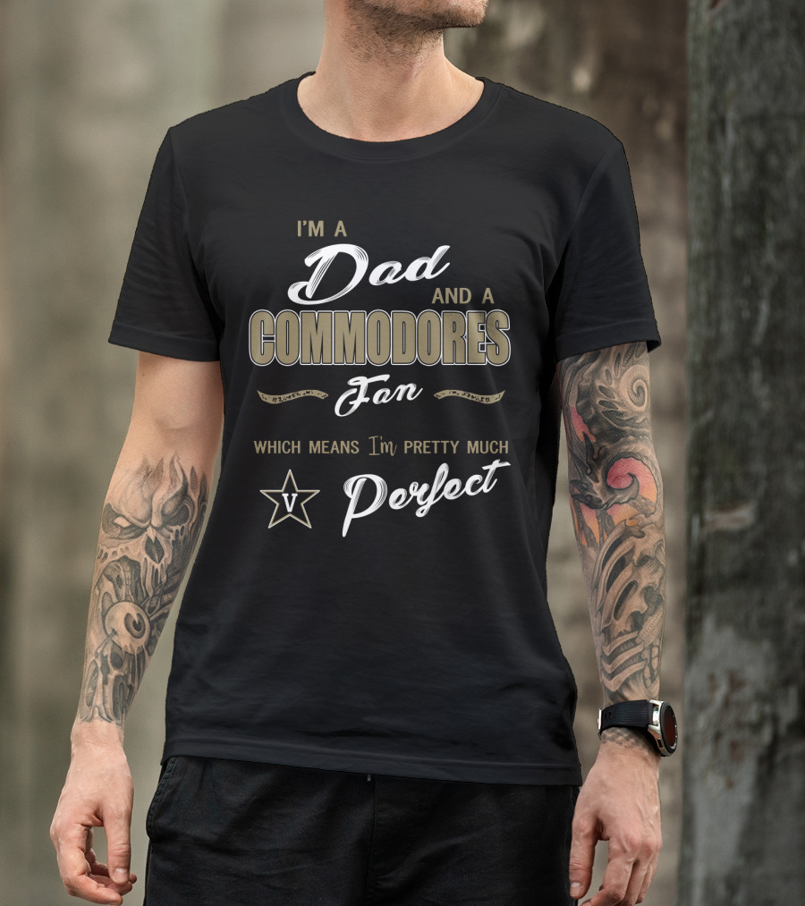 I'm A Dad And A Commodores Fan Which Means I'm Pretty Much Perfect V T-Shirt