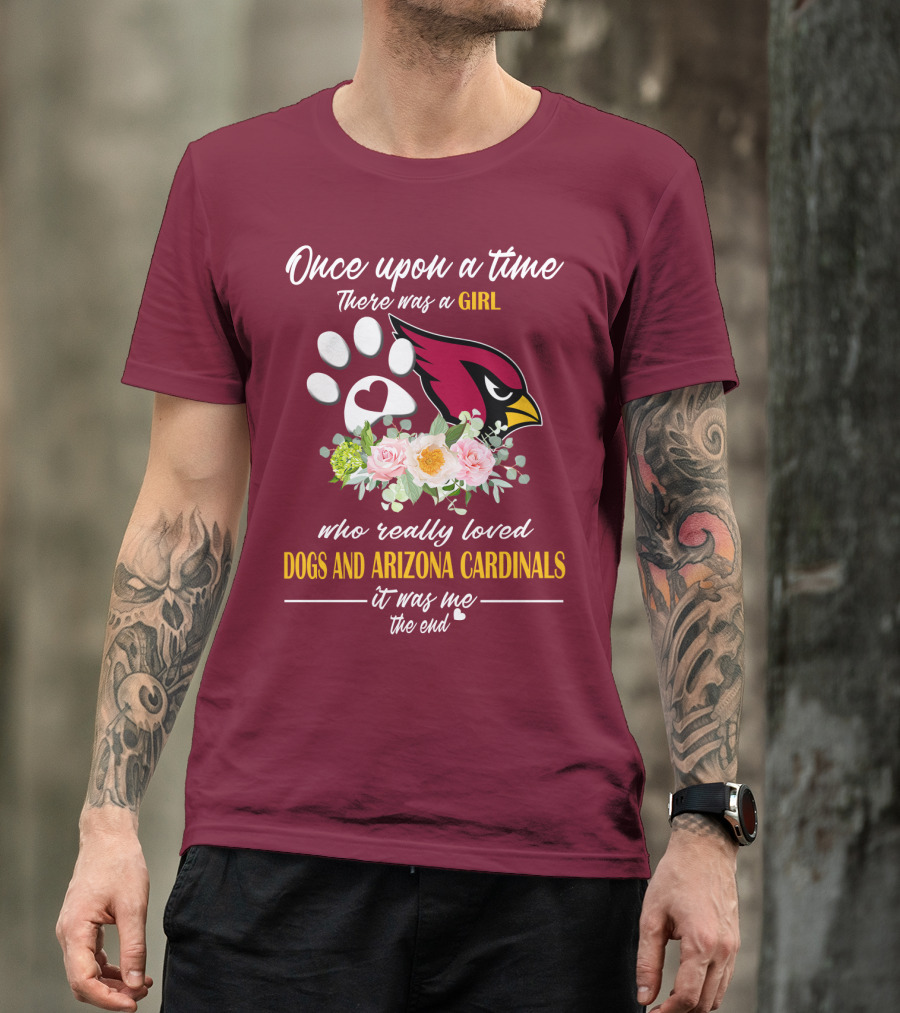 Once Upon A Time There Was A Girl Who Really Loved Dogs And Arizona Cardinals It Was Me The End T-Shirt