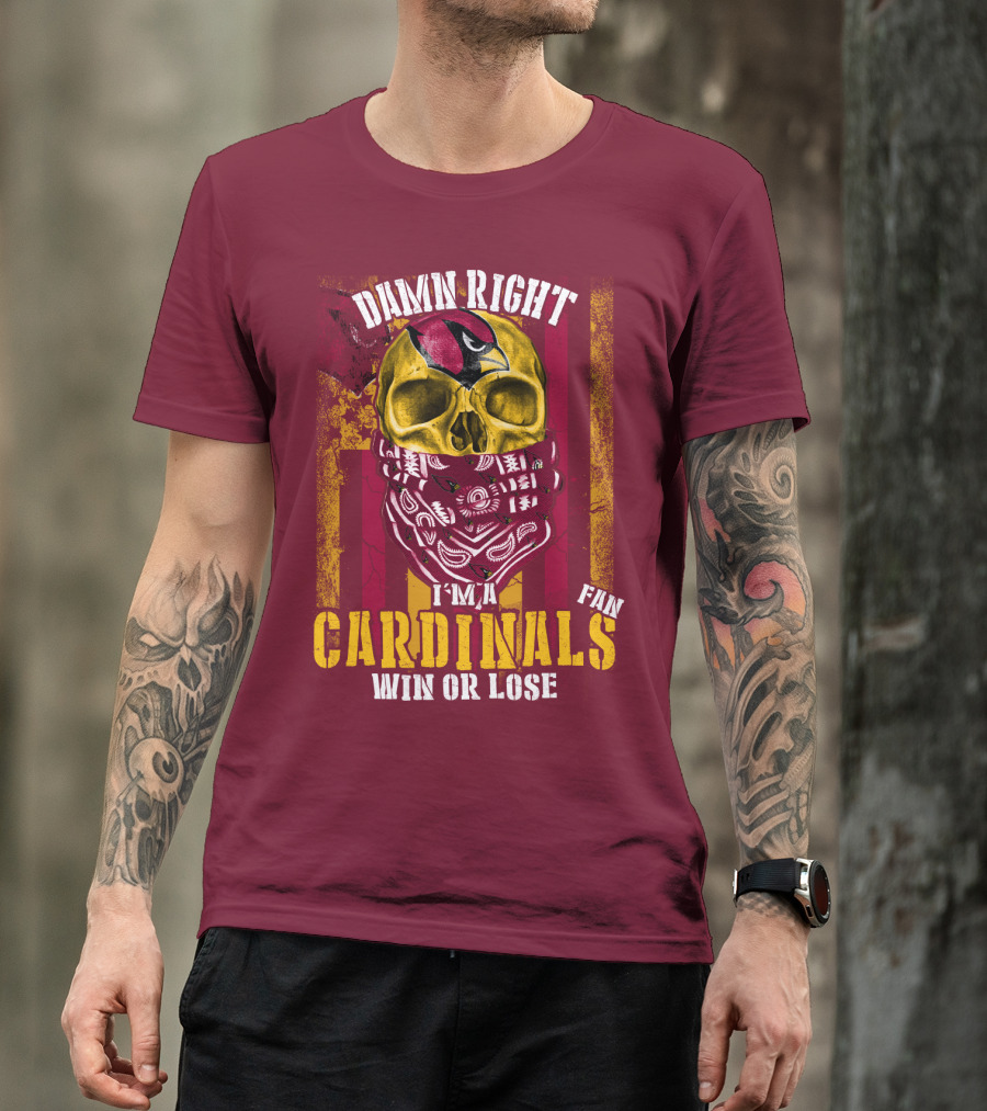 Damn Right I'm A Cardinals Fan Win Or Lose Arizona Cardinals T-Shirt
