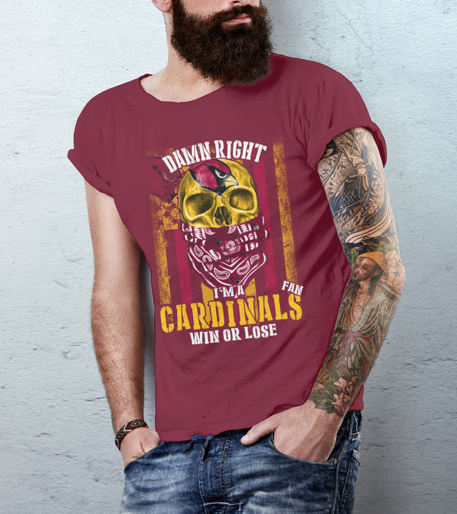 Damn Right I'm A Cardinals Fan Win Or Lose Arizona Cardinals T-Shirt