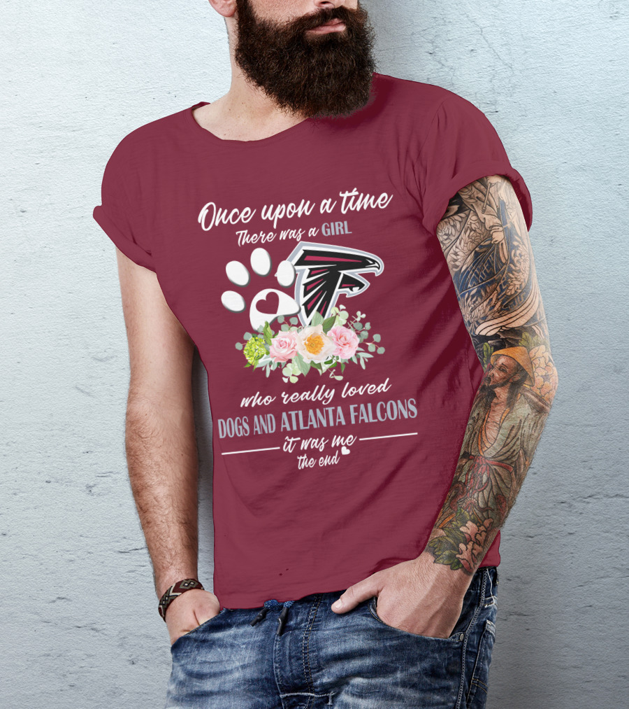 Once Upon A Time There Was A Girl Who Really Loved Dogs And Atlanta Falcons It Was Me The End T-Shirt