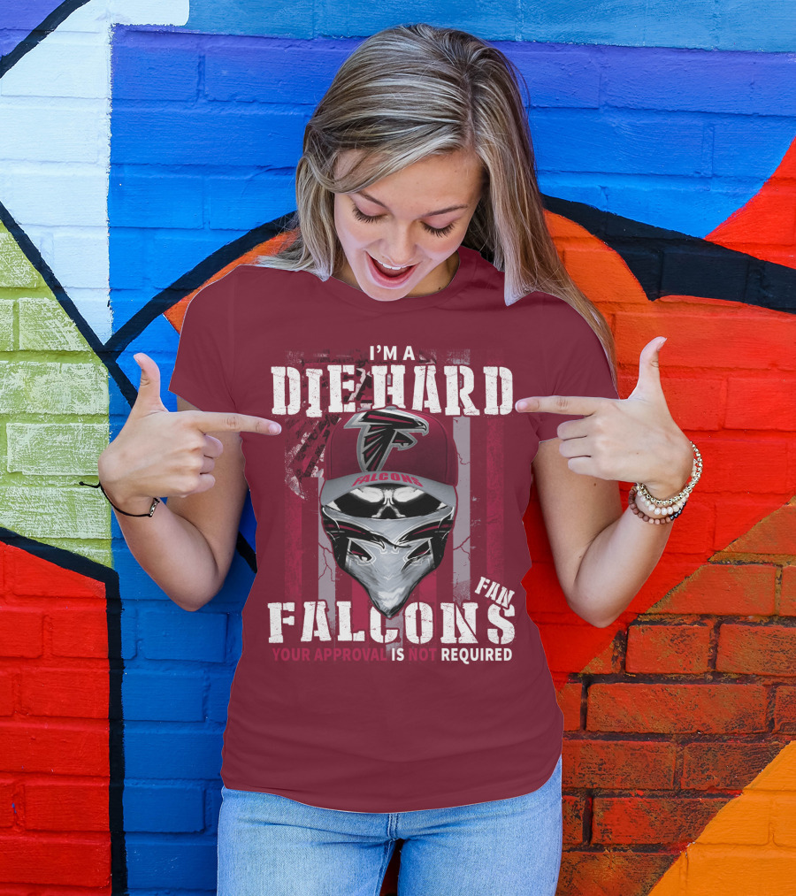 I'm A Die-Hard Falcons Fan Your Approval Is Not Required T-Shirt