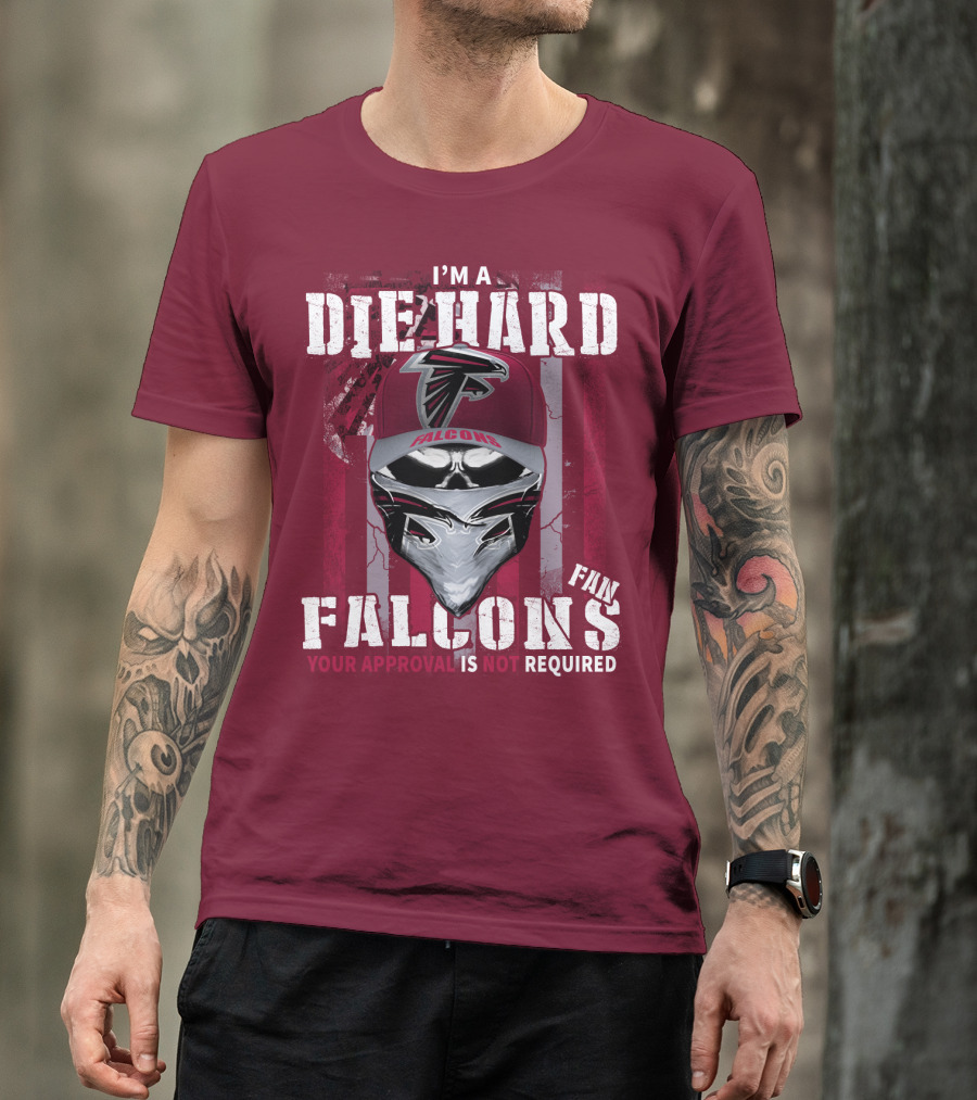 I'm A Die-Hard Falcons Fan Your Approval Is Not Required T-Shirt