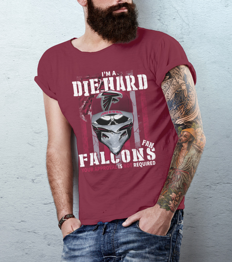 I'm A Die-Hard Falcons Fan Your Approval Is Not Required T-Shirt