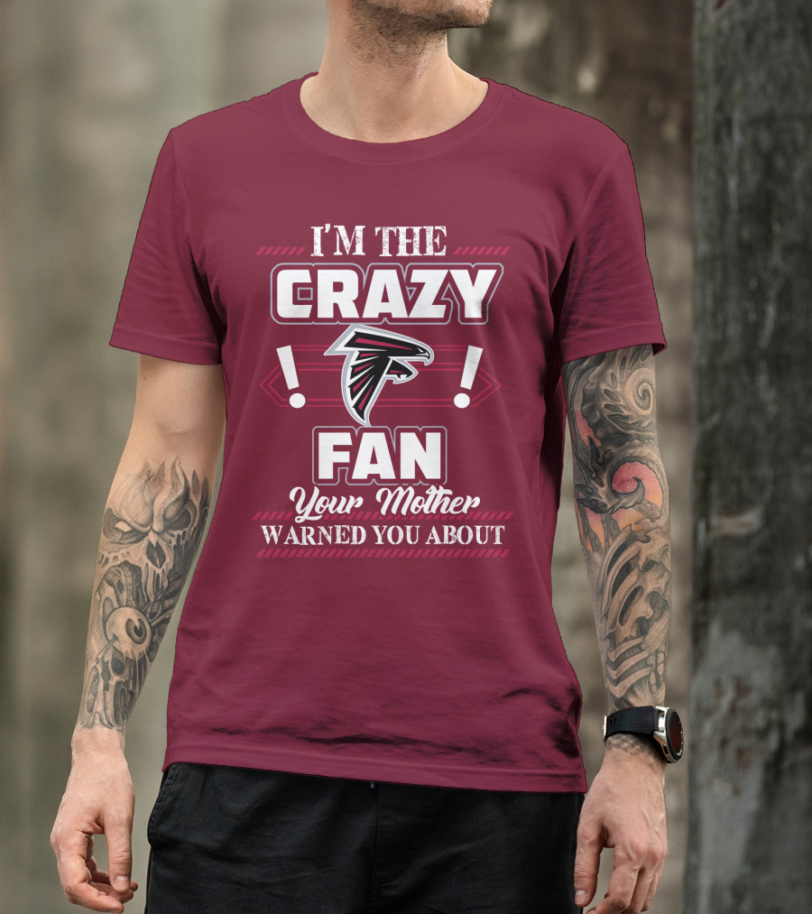 Atlanta Falcons I'm The Crazy Fan Your Mother Warned You About T-Shirt