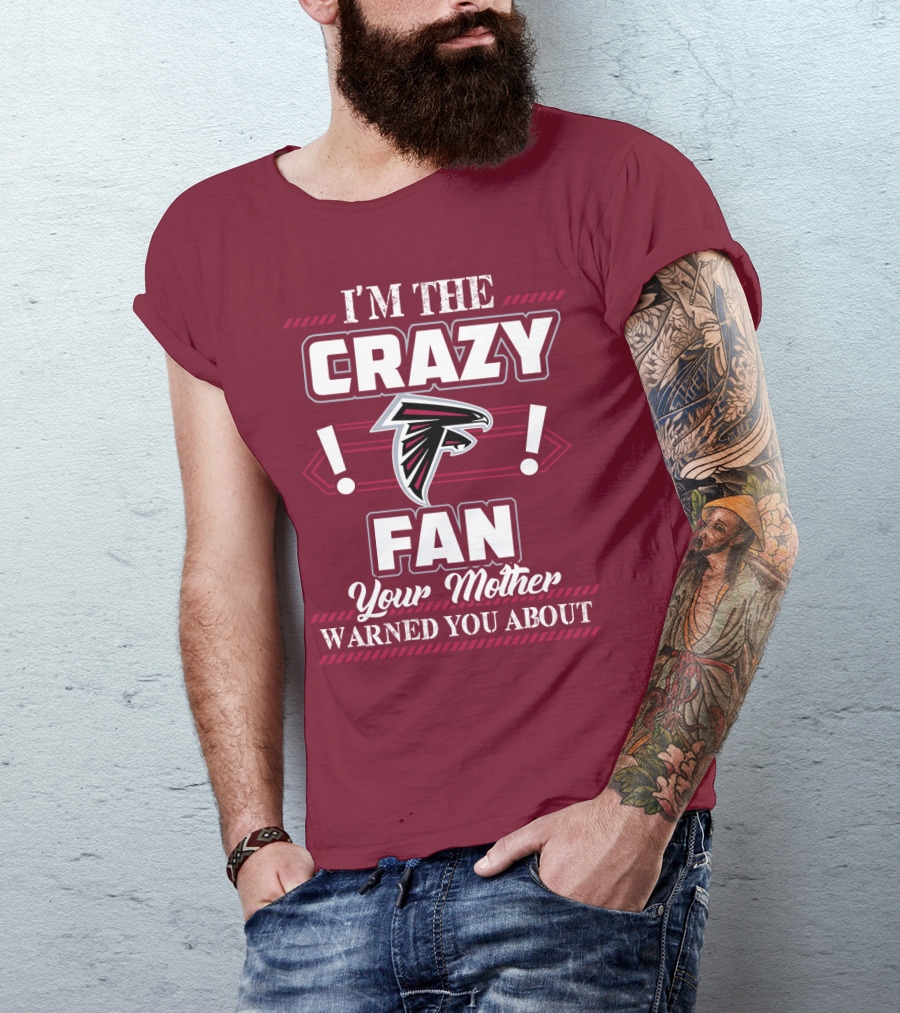 Atlanta Falcons I'm The Crazy Fan Your Mother Warned You About T-Shirt