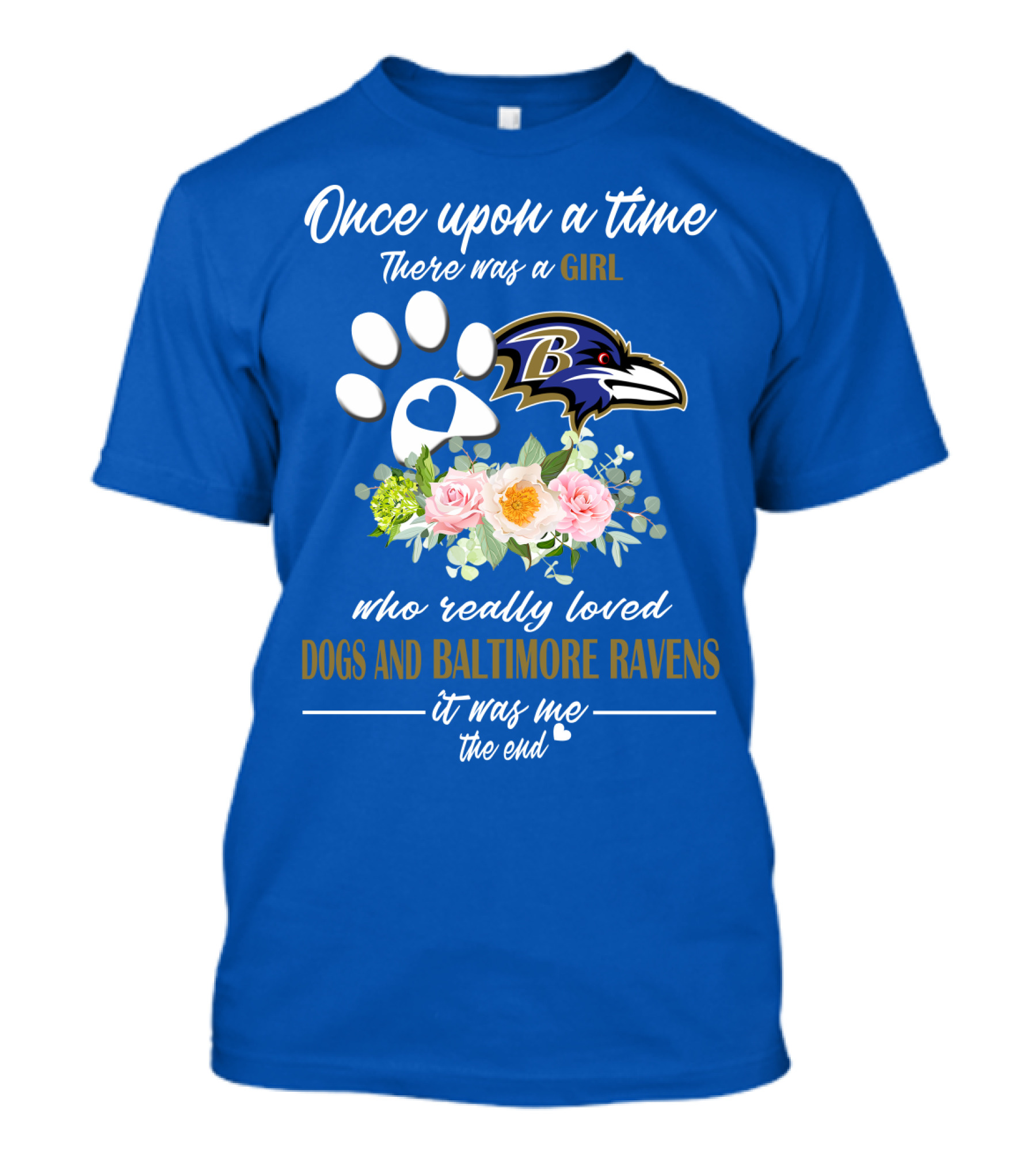 Once Upon A Time There Was A Girl Who Really Loved Dogs And Baltimore Ravens It Was Me The End T-Shirt