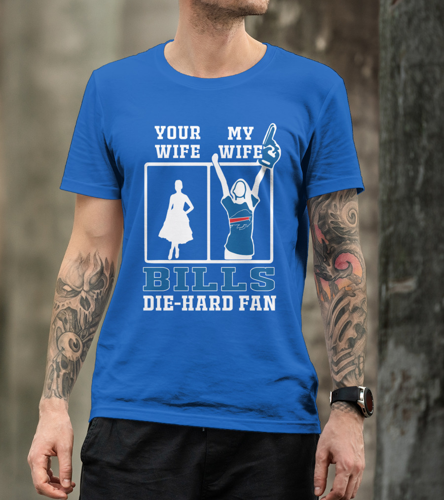 Your Wife My Wife Bills Die-Hard Fan T-Shirt