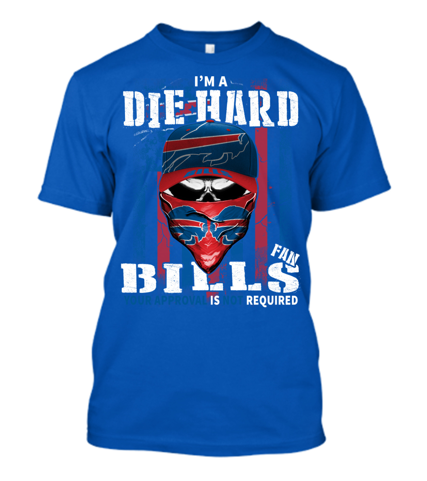 I'm A Die-Hard Bills Fan Your Approval Is Not Required T-Shirt