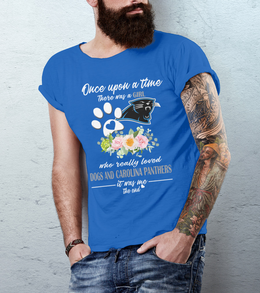 Once Upon A Time There Was A Girl Who Really Loved Dogs And Carolina Panthers It Was Me The End T-Shirt