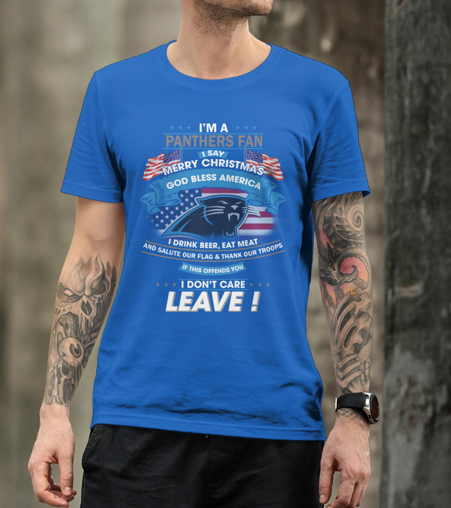 I'm A Panthers Fan Merry Christmas God Bless America I Drink Beer Eat Meat Salute Our Flag Thank Our Troops Leave T-Shirt