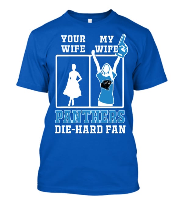 Your Wife My Wife Panthers Die-Hard Fan T-Shirt