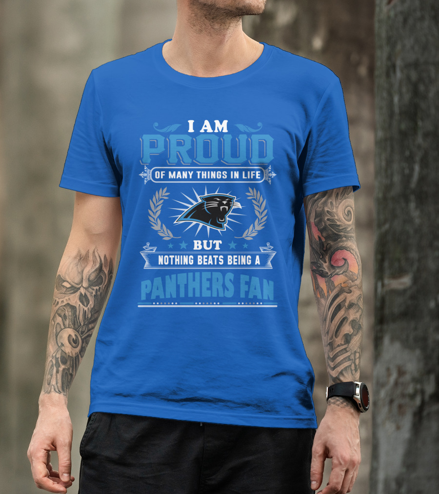 I Am Proud Of Many Things In Life But Nothing Beats Being A Panthers Fan Carolina Panthers T-Shirt