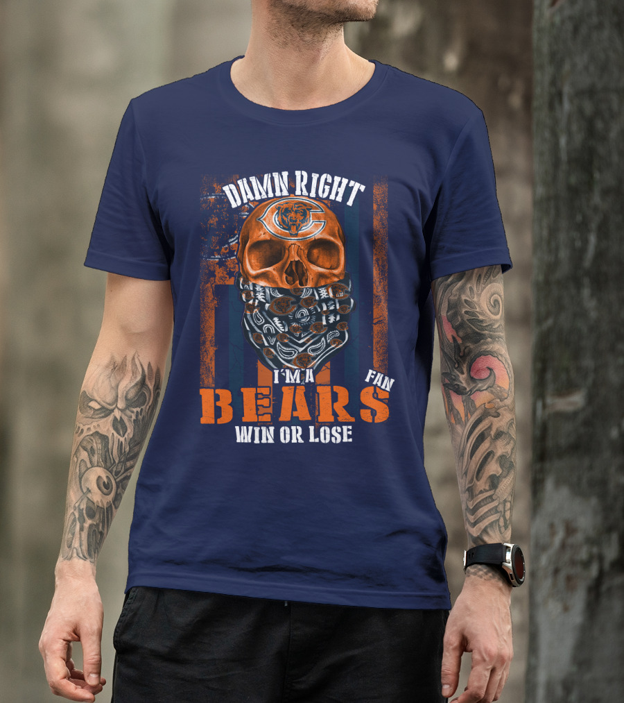 Damn Right I'm A Chicago Bears Fan Win Or Lose T-Shirt
