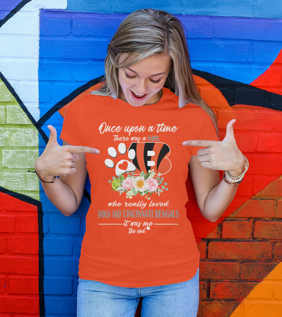Once Upon A Time There Was A Girl Who Really Loved Dogs And Cincinnati Bengals It Was Me The End T-Shirt