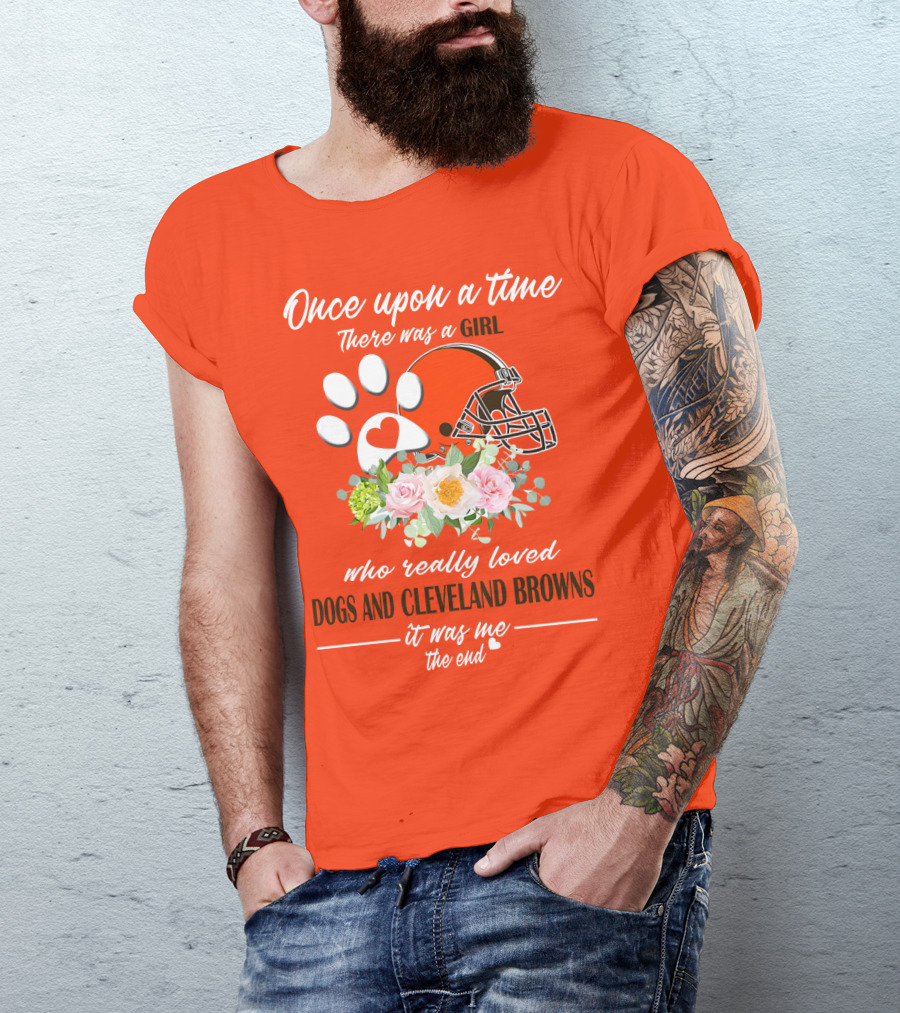 Once Upon A Time There Was A Girl Who Really Loved Dogs And Cleveland Browns It Was Me The End T-Shirt