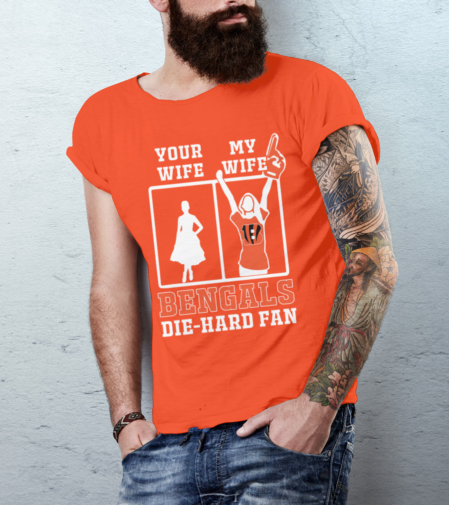 Your Wife My Wife Bengals Die-Hard Fan T-Shirt