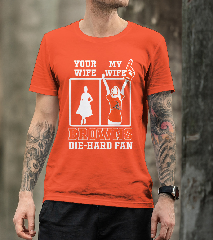 Your Wife My Wife Browns Die-Hard Fan T-Shirt