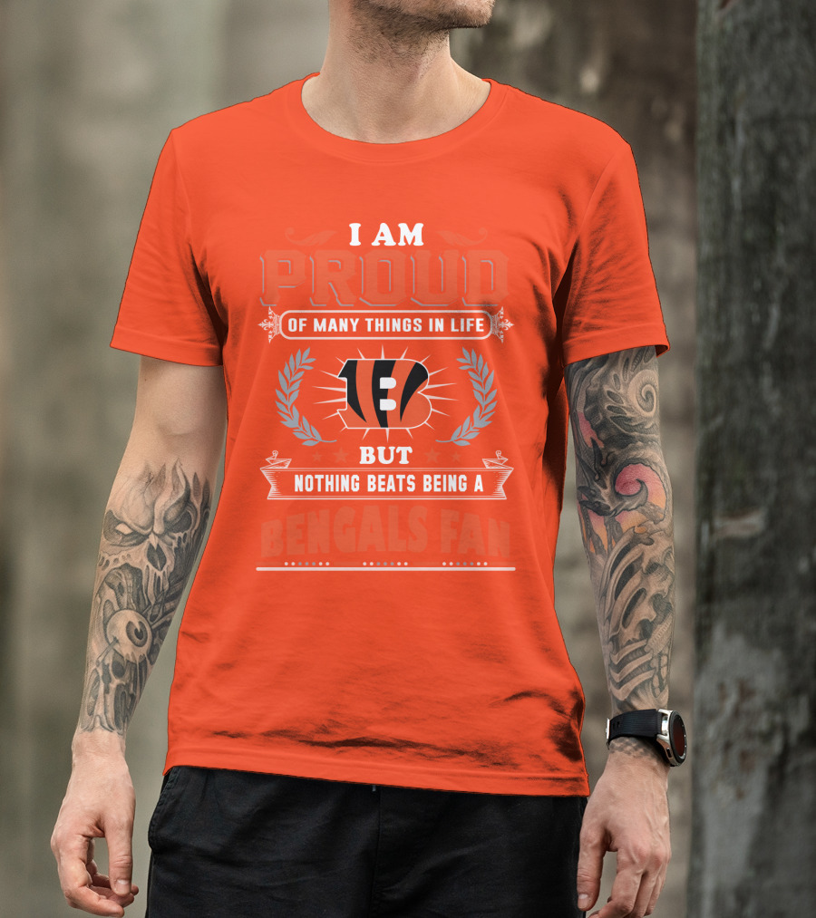 I Am Proud Of Many Things In Life But Nothing Beats Being A Bengals Fan T-Shirt