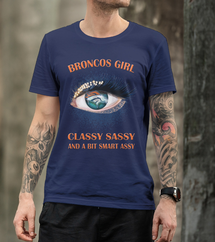 Broncos Girl Classy Sassy And A Bit Smart Assy Denver Broncos T-Shirt