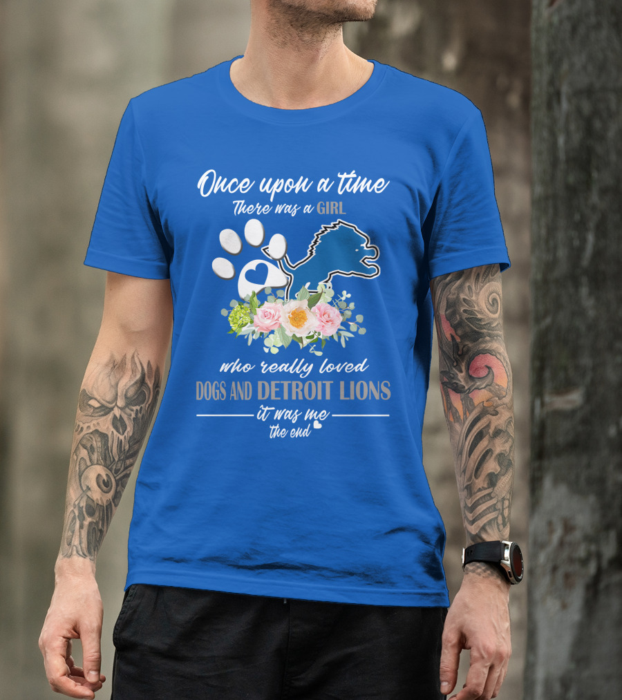 Once Upon A Time There Was A Girl Who Really Loved Dogs And Detroit Lions It Was Me The End T-Shirt