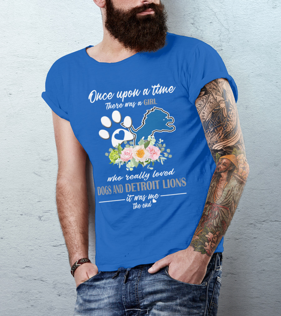 Once Upon A Time There Was A Girl Who Really Loved Dogs And Detroit Lions It Was Me The End T-Shirt