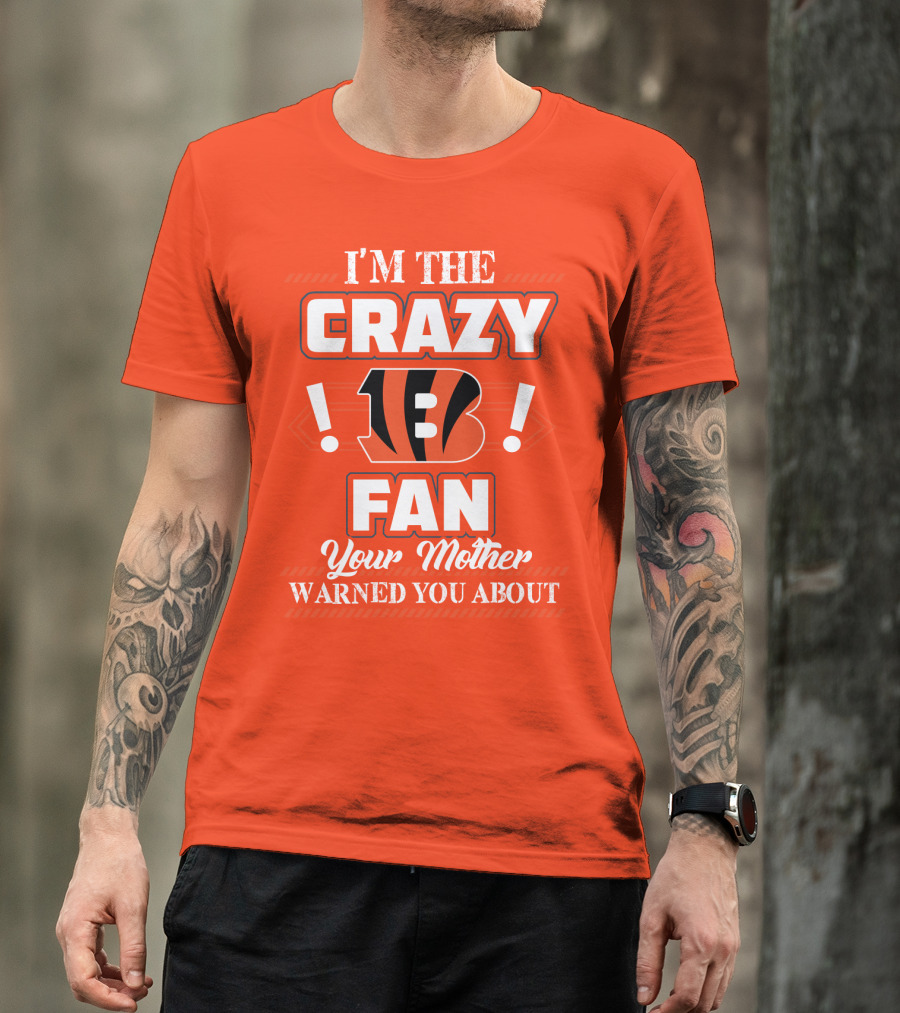 I'm The Crazy Bengals Fan Your Mother Warned You About T-Shirt