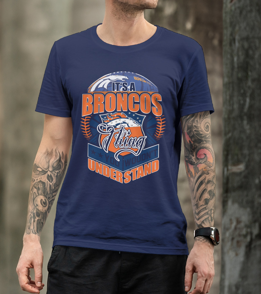 It's A Broncos Thing You Wouldn't Understand T-Shirt