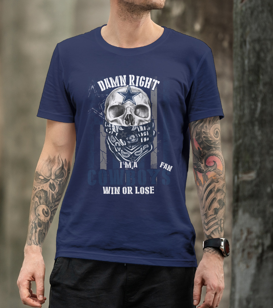 Damn Right I'm A Cowboys Fan Win Or Lose T-Shirt