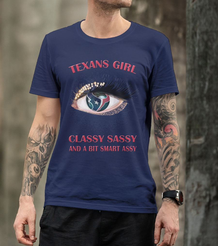 Texans Girl Classy Sassy And A Bit Smart Assy T-Shirt