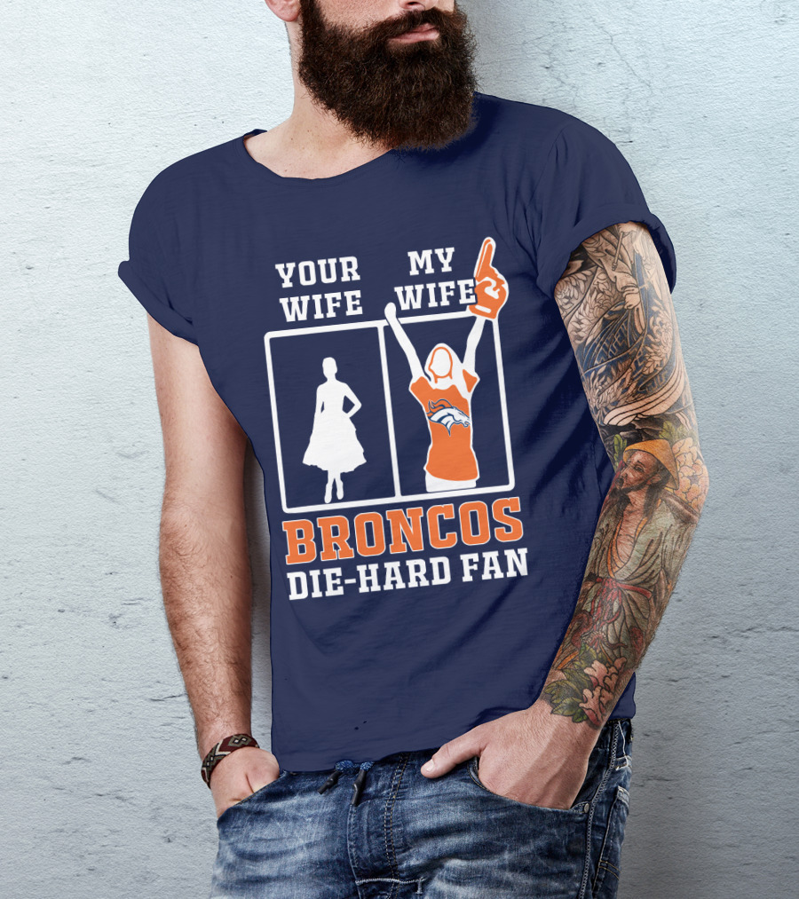 Your Wife My Wife Broncos Die-Hard Fan T-Shirt