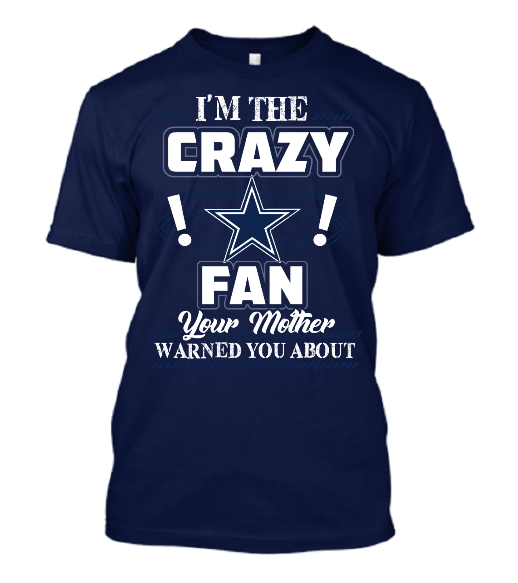 I'm The Crazy Dallas Cowboys Fan Your Mother Warned You About T-Shirt