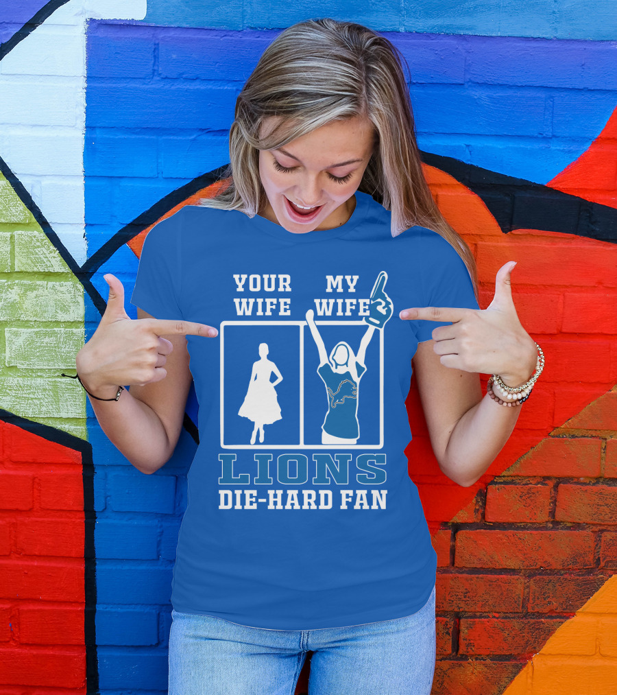Your Wife My Wife Lions Die-Hard Fan T-Shirt