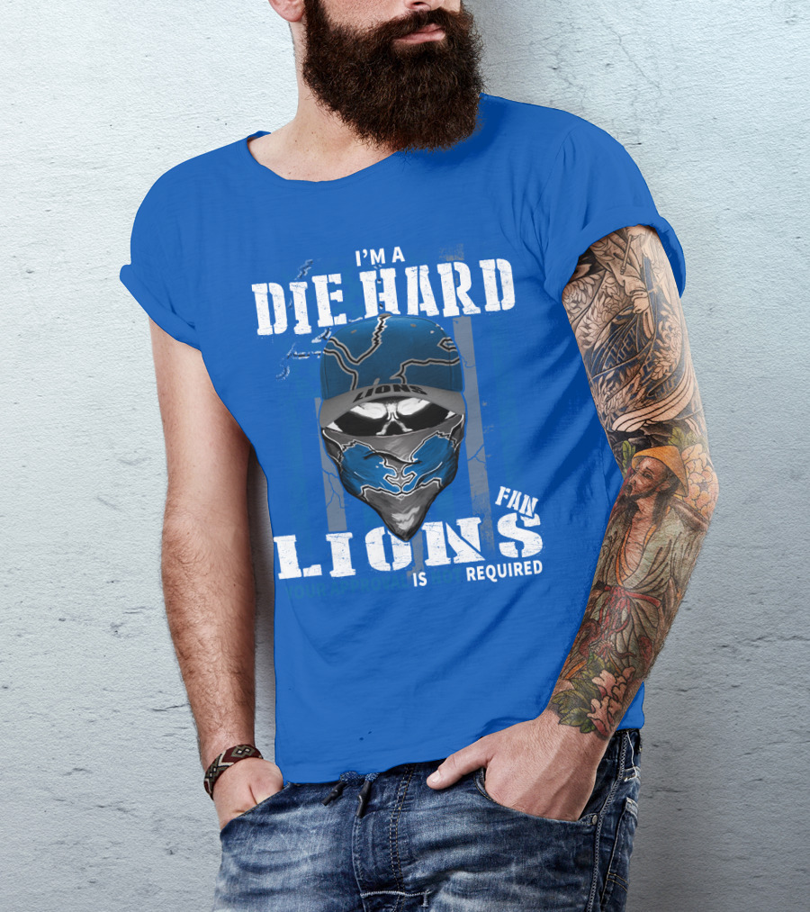 I'm A Die Hard Detroit Lions Fan Your Approval Is Not Required T-Shirt