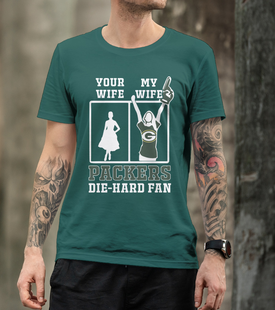 Your Wife My Wife Packers Die-Hard Fan T-Shirt