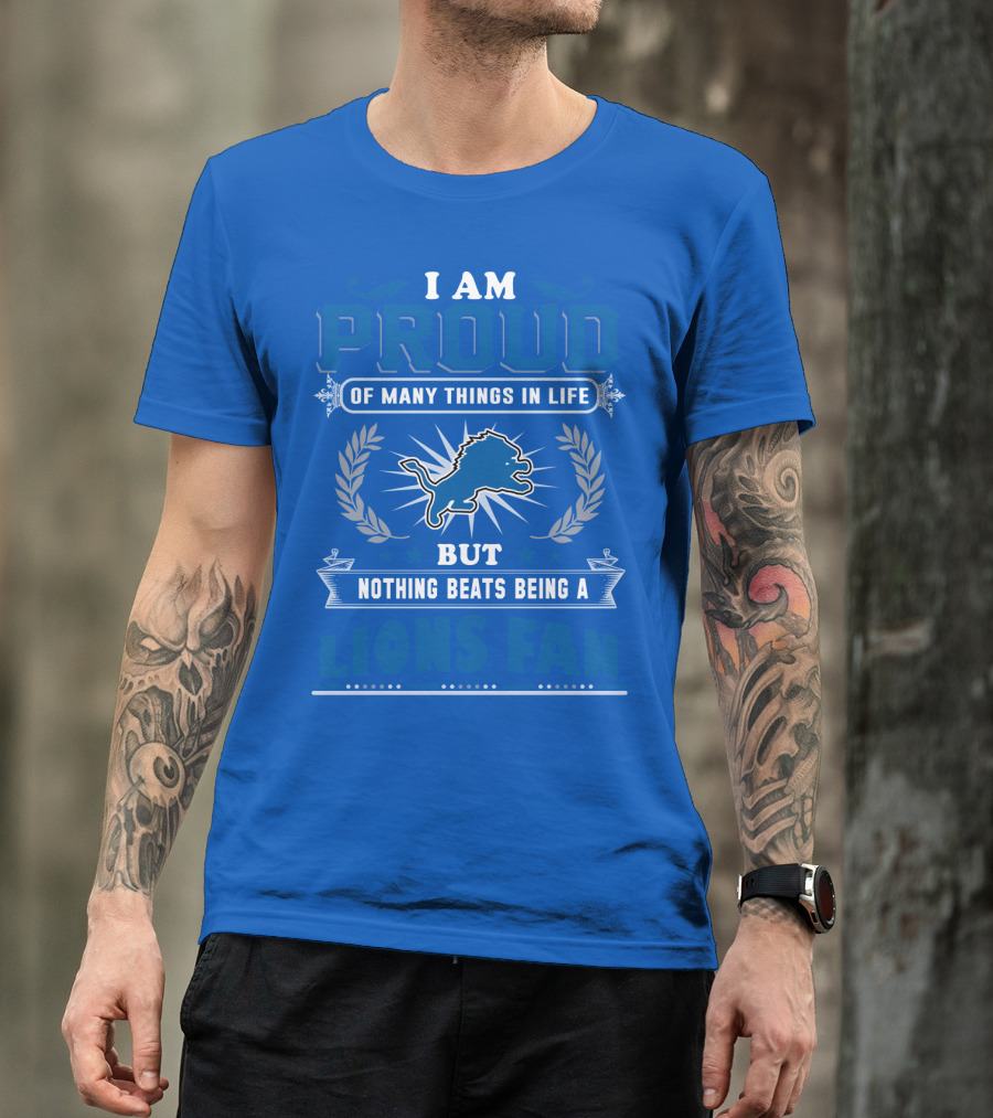 I Am Proud Of Many Things In Life Nothing Beats Being A Detroit Lions Fan T-Shirt