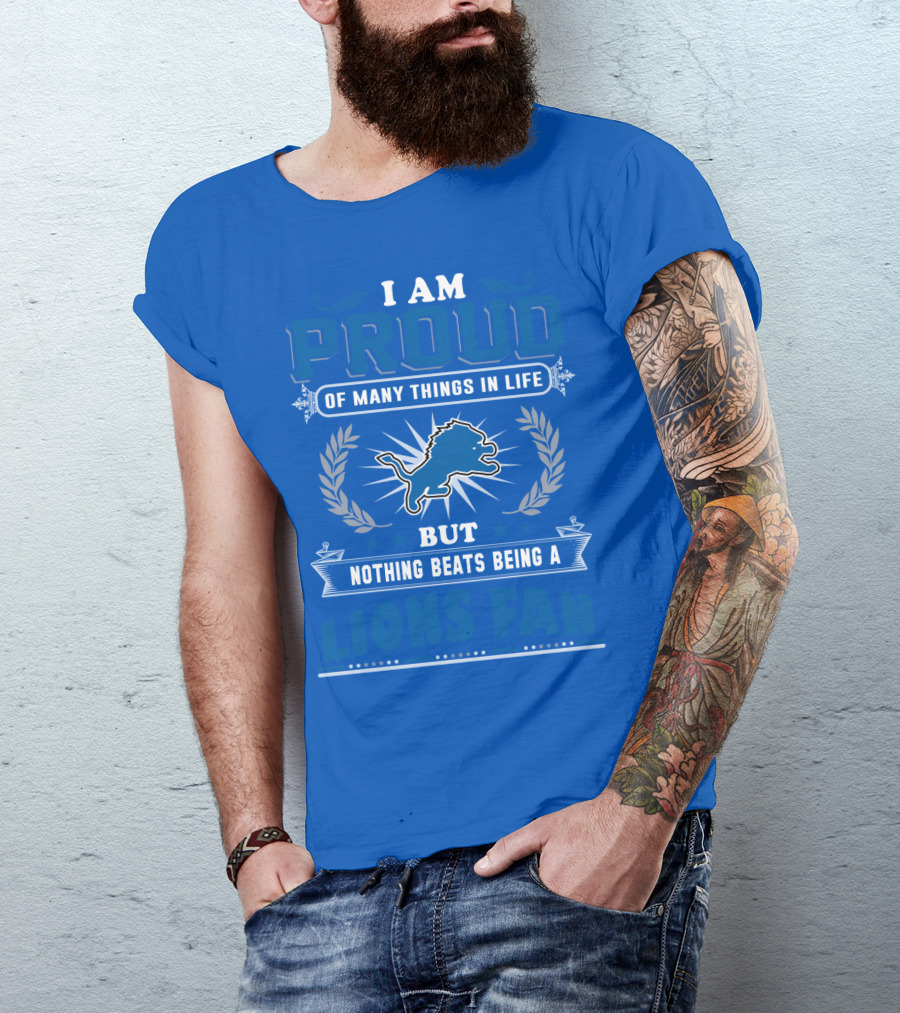 I Am Proud Of Many Things In Life Nothing Beats Being A Detroit Lions Fan T-Shirt