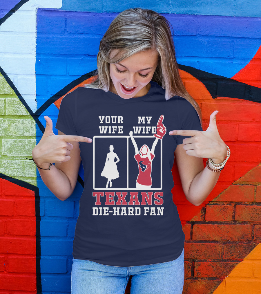 Your Wife My Wife Texans Die-Hard Fan T-Shirt