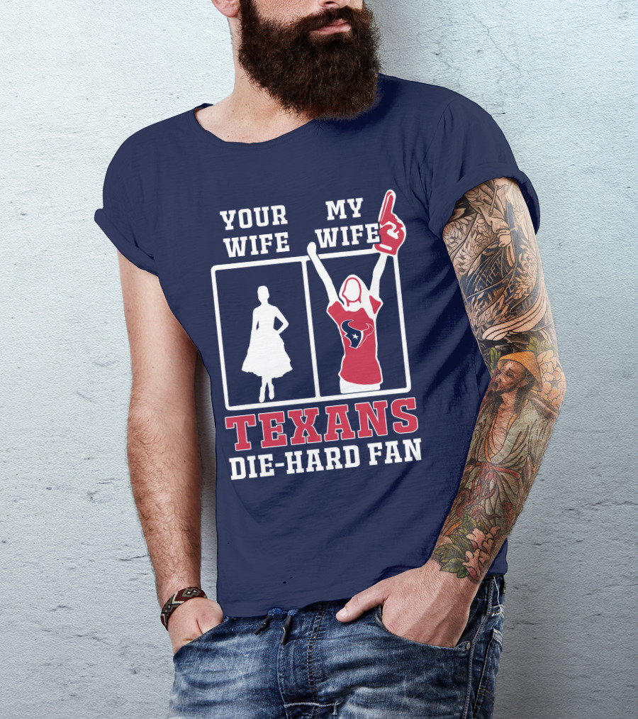 Your Wife My Wife Texans Die-Hard Fan T-Shirt