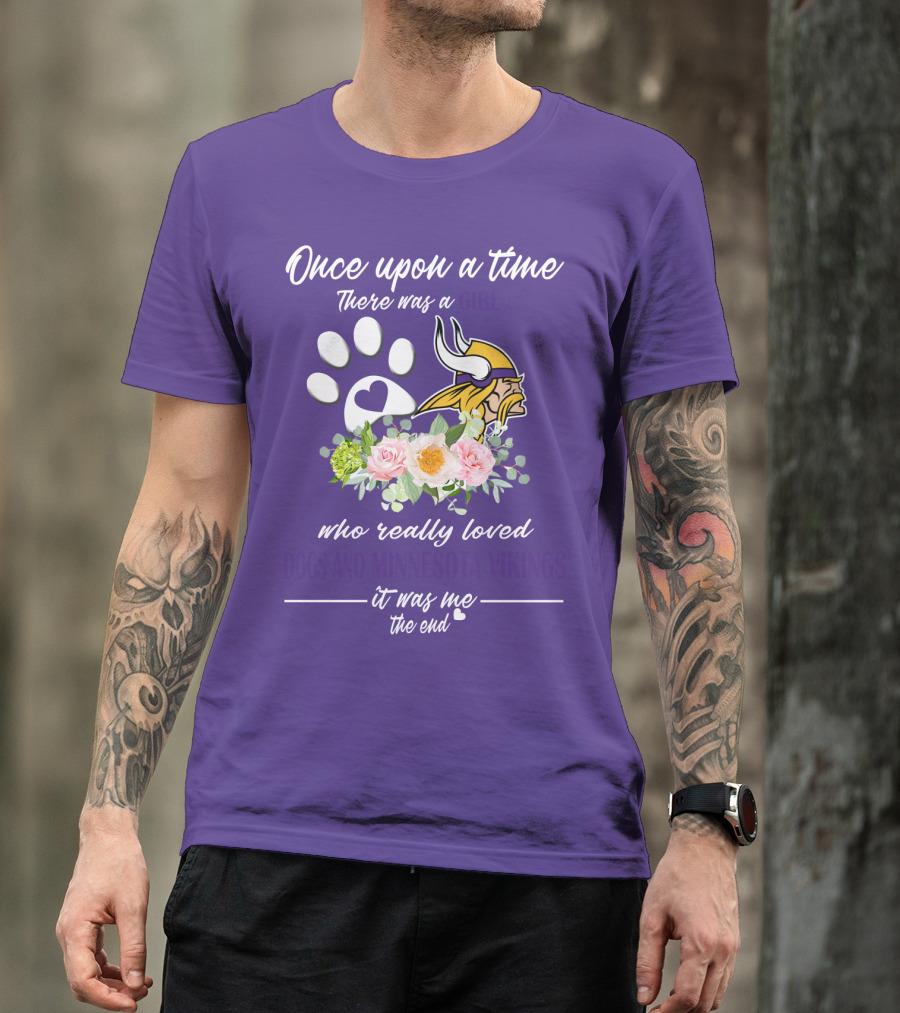 Once Upon A Time There Was A Girl Who Really Loved Dogs And Minnesota Vikings It Was Me The End T-Shirt