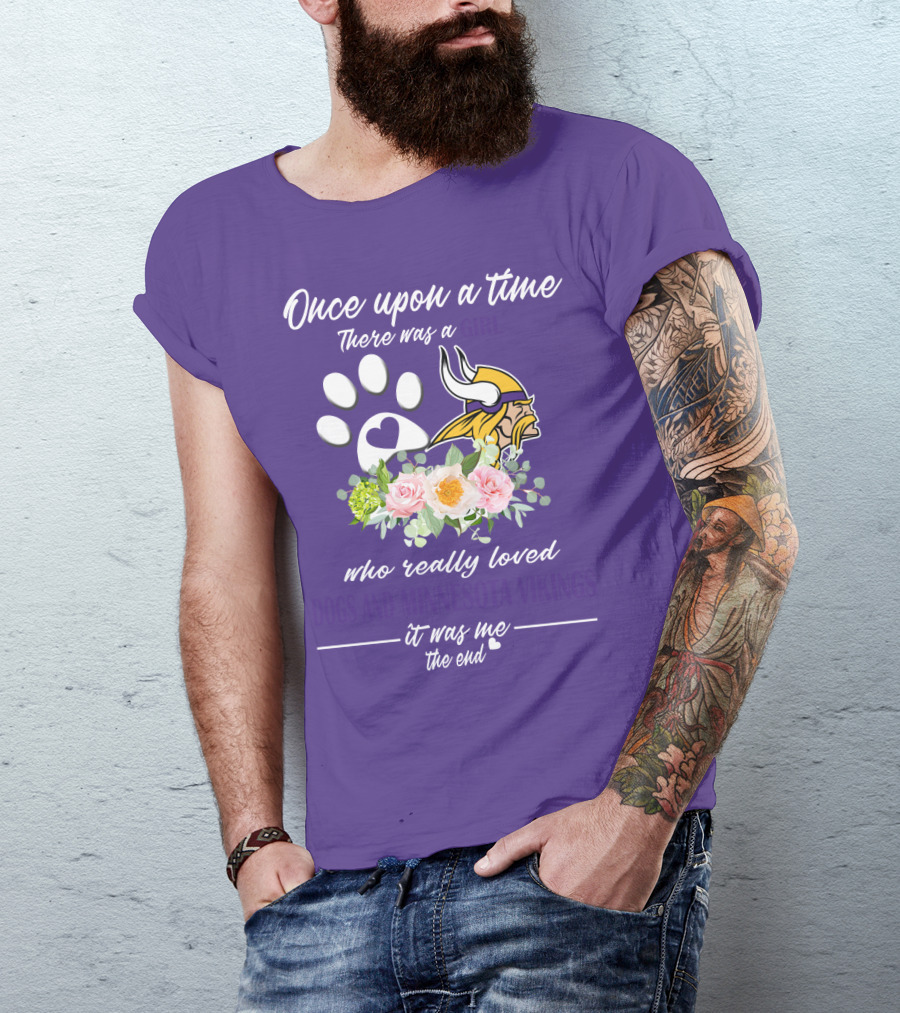 Once Upon A Time There Was A Girl Who Really Loved Dogs And Minnesota Vikings It Was Me The End T-Shirt