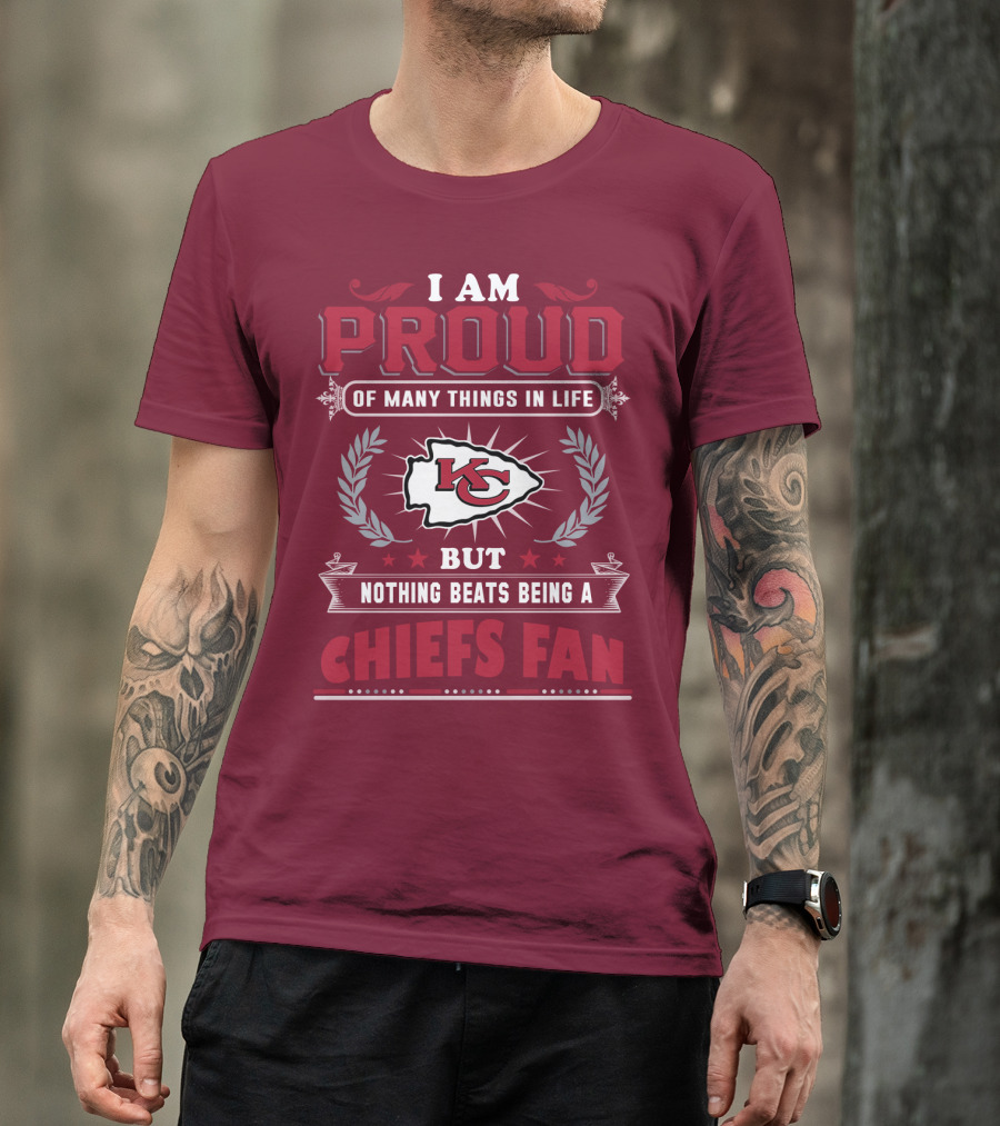 I Am Proud Of Many Things In Life But Nothing Beats Being A Chiefs Fan Kansas City Chiefs T-Shirt