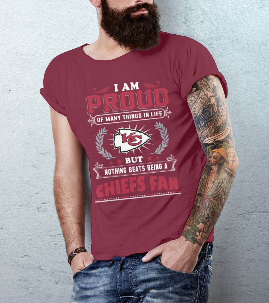 I Am Proud Of Many Things In Life But Nothing Beats Being A Chiefs Fan Kansas City Chiefs T-Shirt