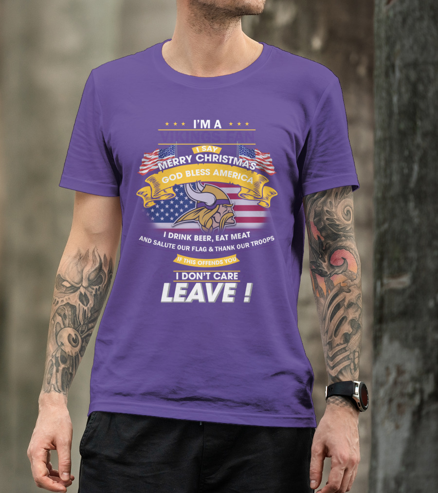I'm A Vikings Fan Merry Christmas God Bless America I Drink Beer Eat Meat Salute Our Flag Thank Our Troops I Don't Care Leave T-Shirt