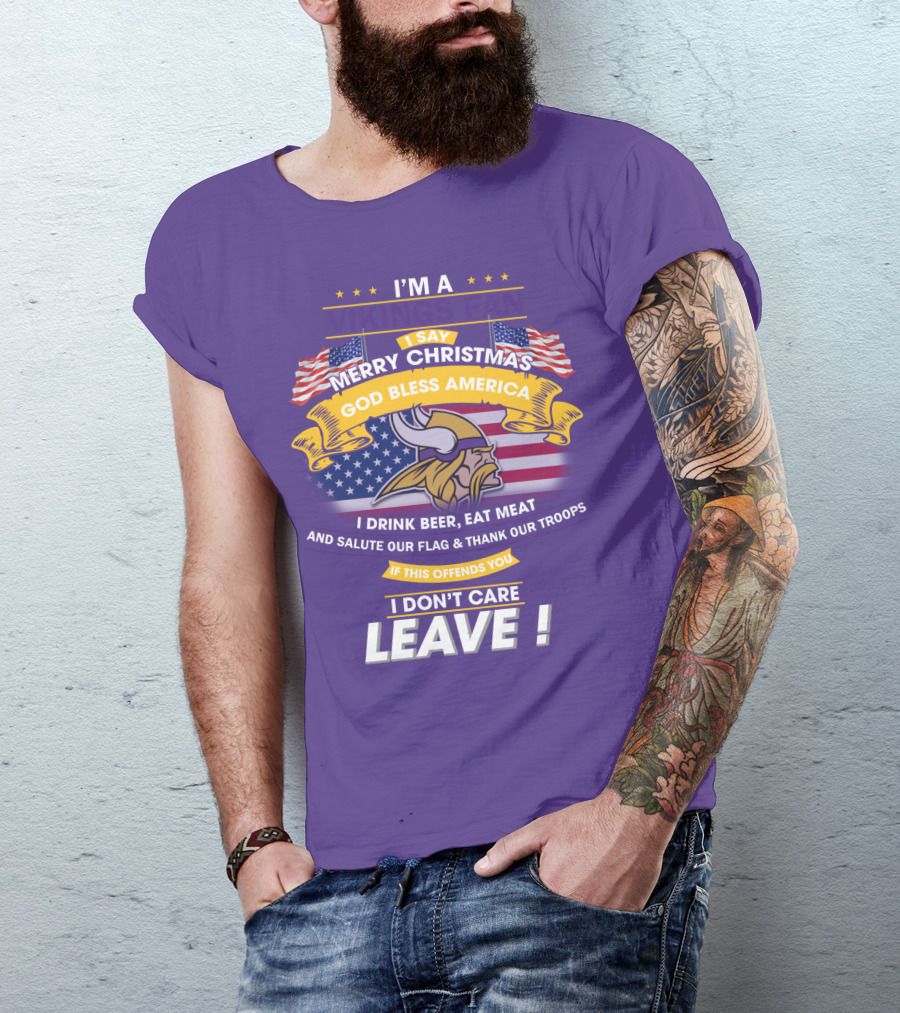 I'm A Vikings Fan Merry Christmas God Bless America I Drink Beer Eat Meat Salute Our Flag Thank Our Troops I Don't Care Leave T-Shirt