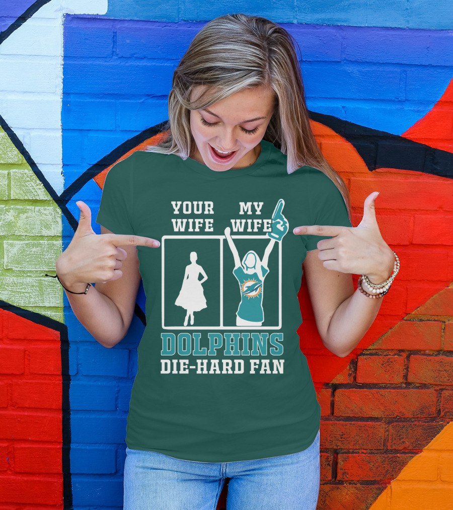 Your Wife My Wife Dolphins Die-Hard Fan T-Shirt