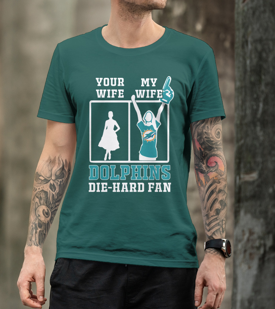 Your Wife My Wife Dolphins Die-Hard Fan T-Shirt