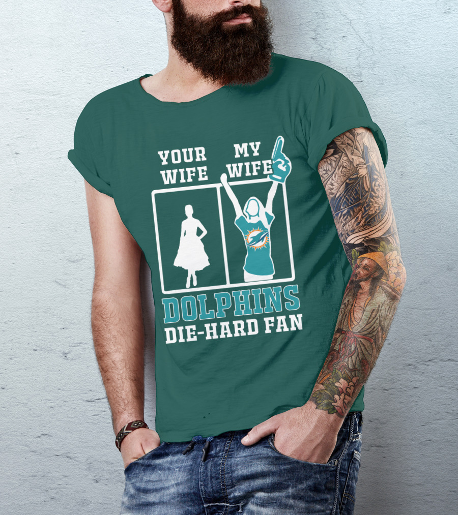 Your Wife My Wife Dolphins Die-Hard Fan T-Shirt