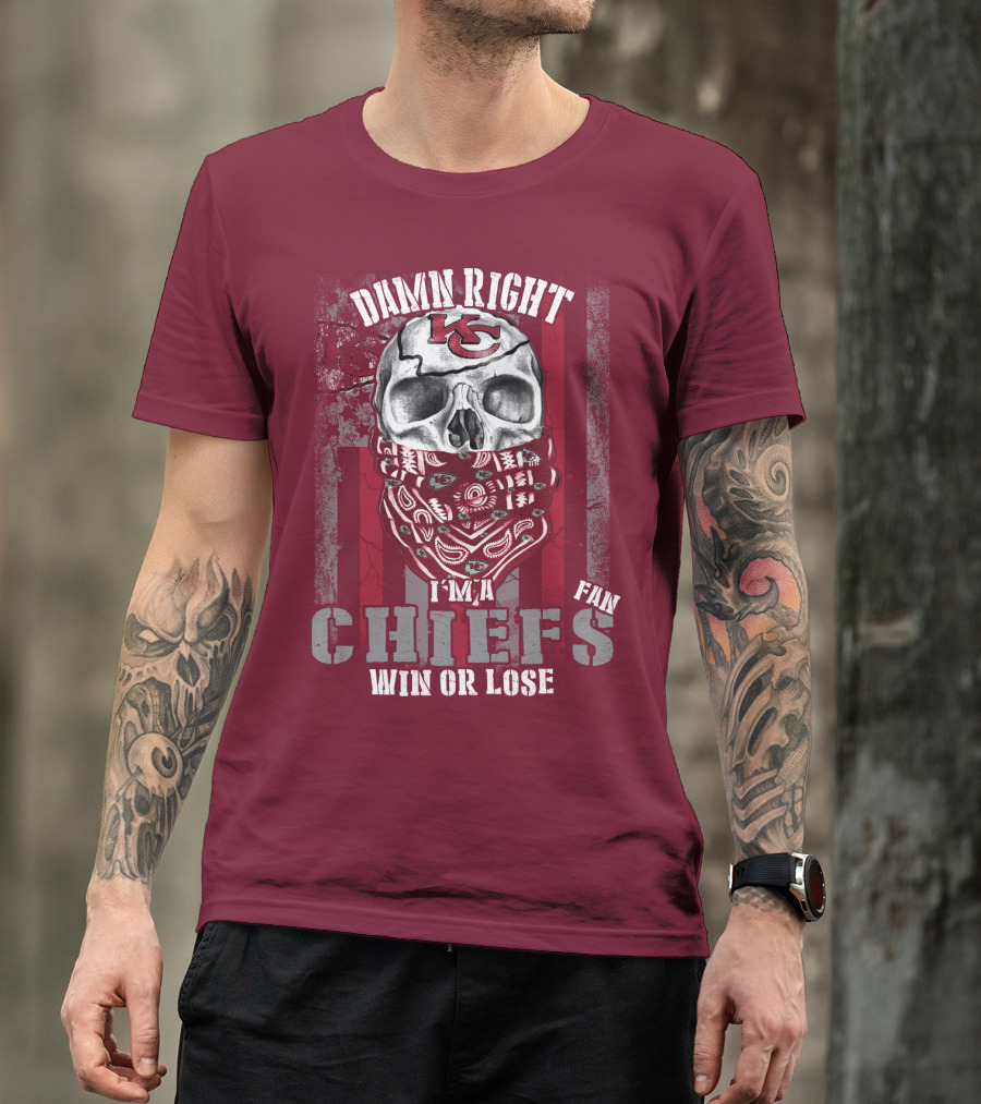 Damn Right I'm A Kansas City Chiefs Fan Win Or Lose T-Shirt
